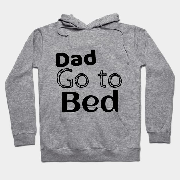 DAD GO TO BED BLACK Hoodie by Storfa101